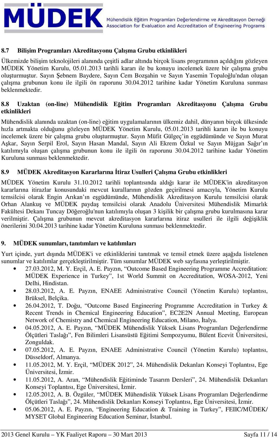 Sayın Şebnem Baydere, Sayın Cem Bozşahin ve Sayın Yasemin Topaloğlu'ndan oluşan çalışma grubunun konu ile ilgili ön raporunu 30.04.2012 tarihine kadar Yönetim Kuruluna sunması beklenmektedir. 8.