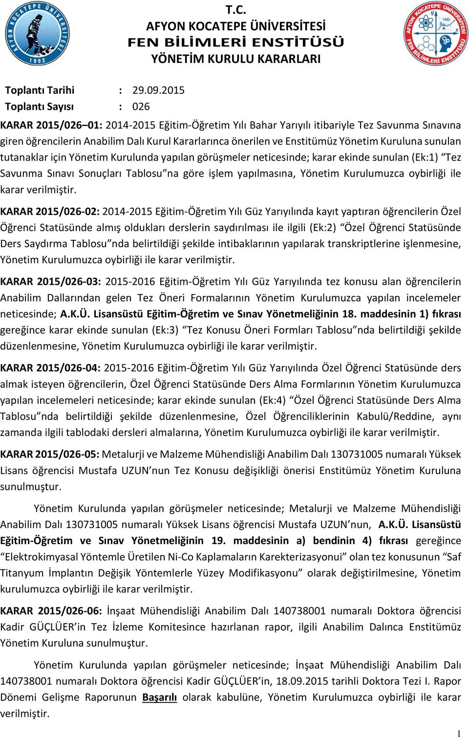 tutanaklar için Yönetim Kurulunda yapılan görüşmeler neticesinde; karar ekinde sunulan (Ek:1) Tez Savunma Sınavı Sonuçları Tablosu na göre işlem yapılmasına, Yönetim Kurulumuzca oybirliği ile karar