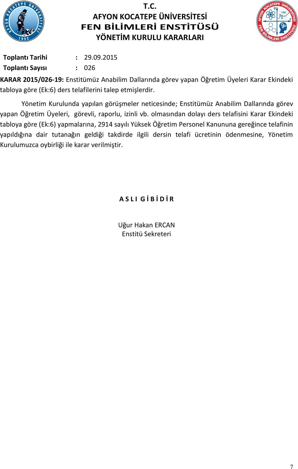 Yönetim Kurulunda yapılan görüşmeler neticesinde; Enstitümüz Anabilim Dallarında görev yapan Öğretim Üyeleri, görevli, raporlu, izinli vb.