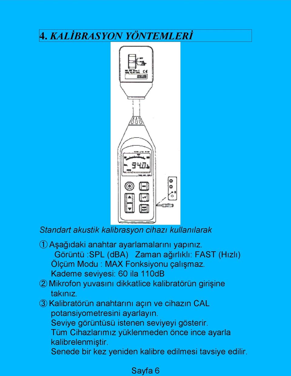 Kademe seviyesi: 60 ila 110dB ➁ Mikrofon yuvasını dikkatlice kalibratörün girişine takınız.