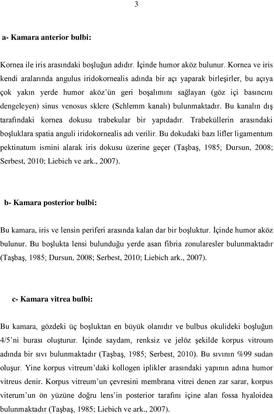 sklere (Schlemm kanalı) bulunmaktadır. Bu kanalın dıģ tarafındaki kornea dokusu trabekular bir yapıdadır. Trabeküllerin arasındaki boģluklara spatia anguli iridokornealis adı verilir.