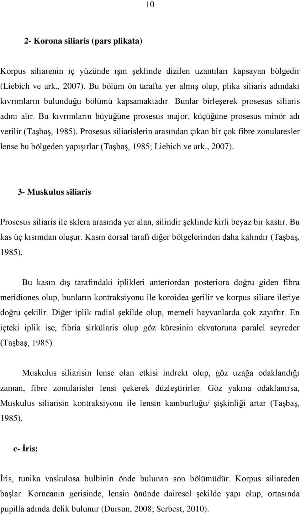 Bu kıvrımların büyüğüne prosesus major, küçüğüne prosesus minör adı verilir (TaĢbaĢ, 1985).