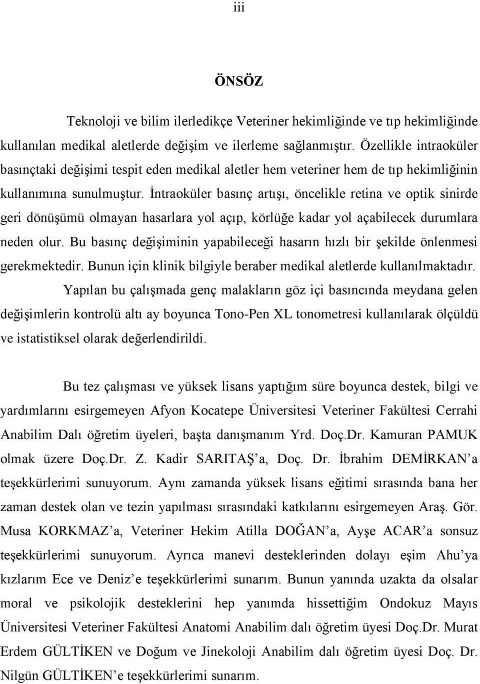 Ġntraoküler basınç artıģı, öncelikle retina ve optik sinirde geri dönüģümü olmayan hasarlara yol açıp, körlüğe kadar yol açabilecek durumlara neden olur.