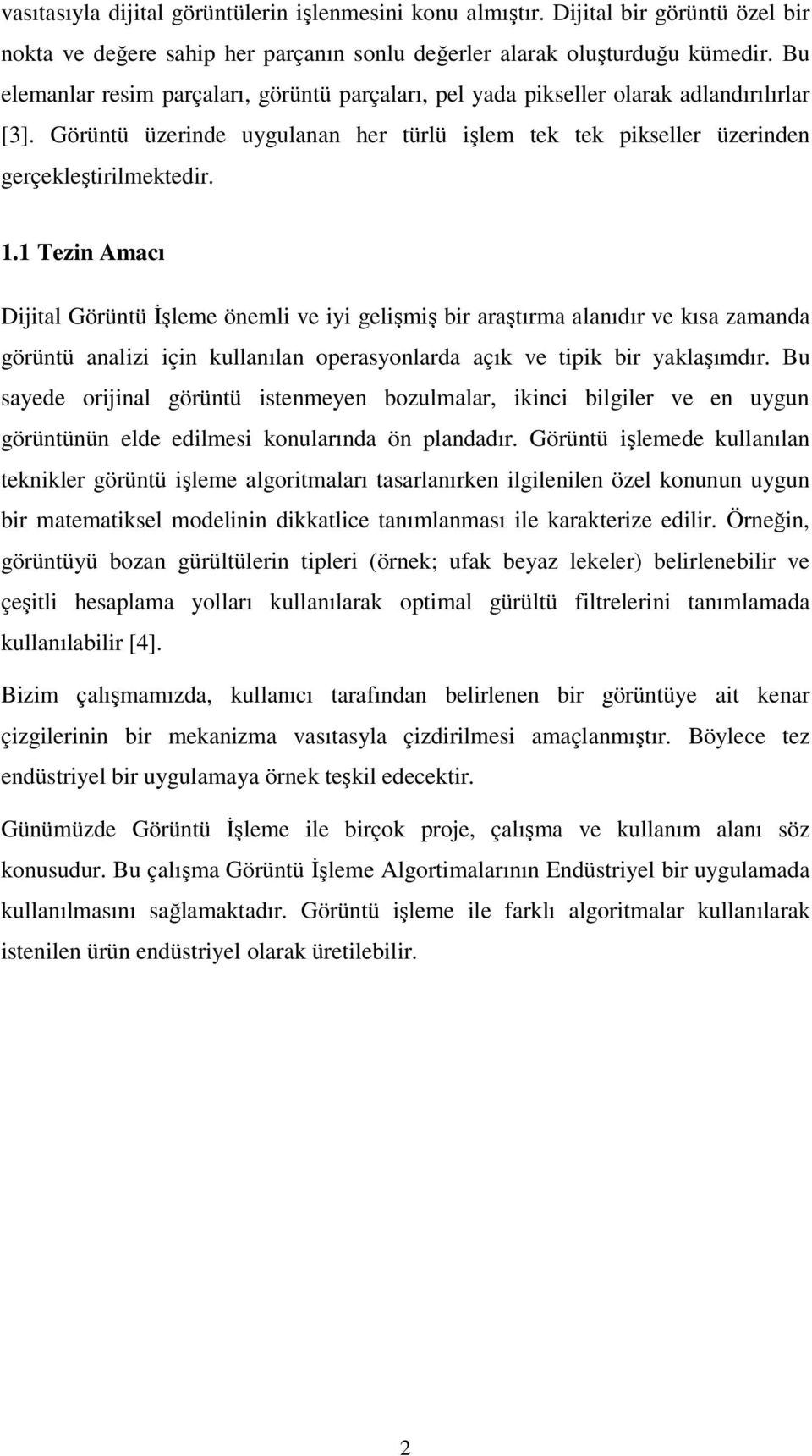 1 Tezin Amacı Dijital Görüntü Đşleme önemli ve iyi gelişmiş bir araştırma alanıdır ve kısa zamanda görüntü analizi için kullanılan operasyonlarda açık ve tipik bir yaklaşımdır.