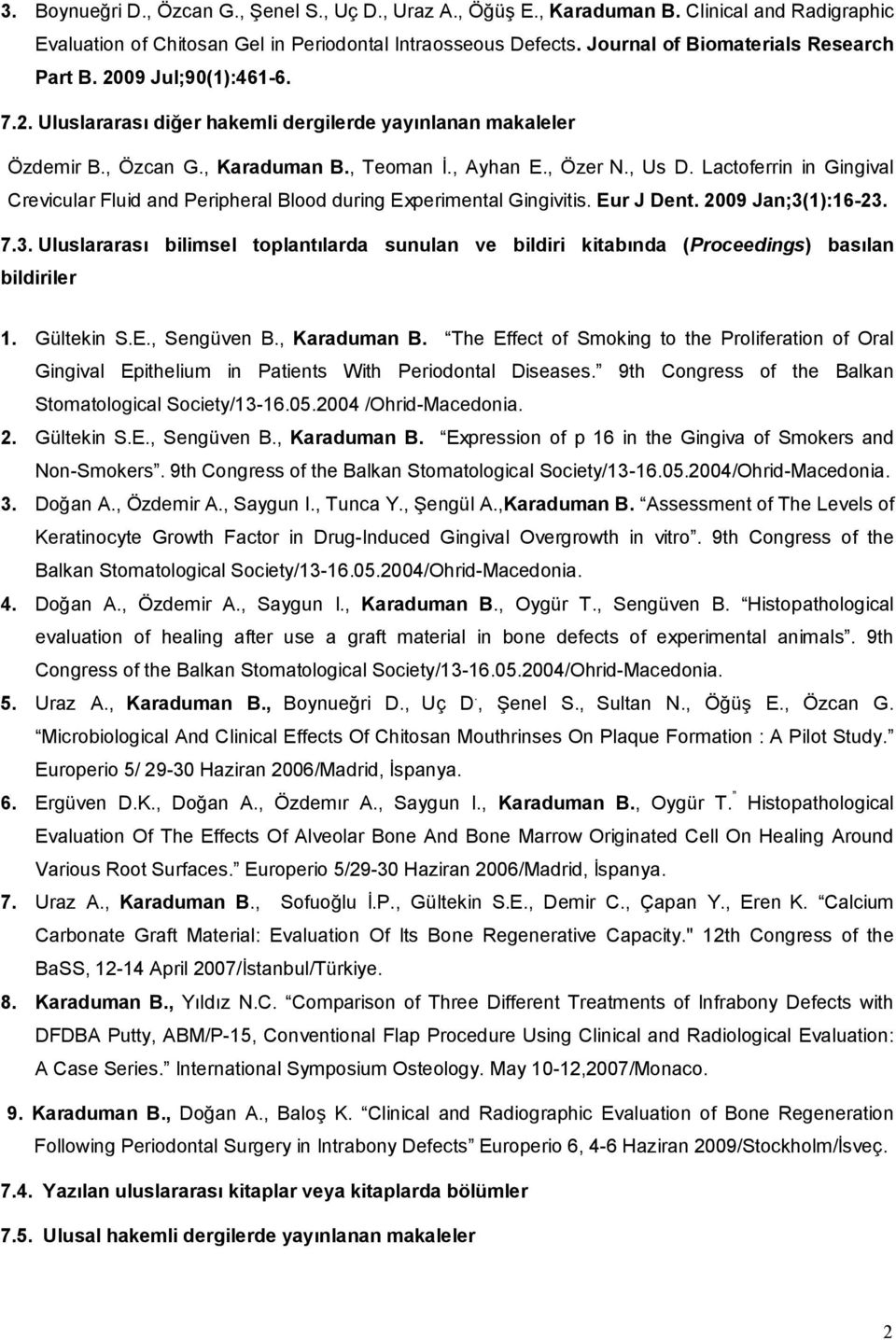 Lactoferrin in Gingival Crevicular Fluid and Peripheral Blood during Experimental Gingivitis. Eur J Dent. 2009 Jan;3(