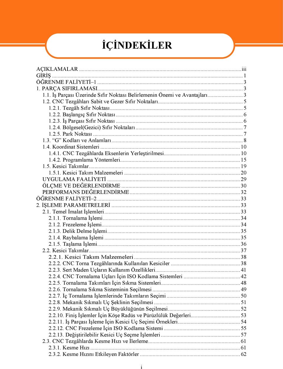 2.5. Park Noktası...7 1.3. G Kodları ve Anlamları...8 1.4. Koordinat Sistemleri...10 1.4.1. CNC Tezgâhlarda Eksenlerin Yerleştirilmesi...10 1.4.2. Programlama Yöntemleri...15 1.5. Kesici Takımlar.