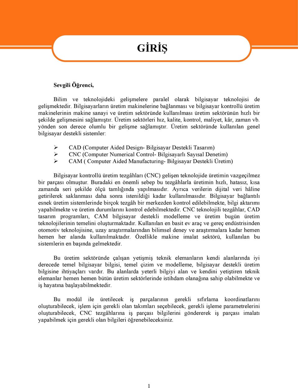 Üretim sektörleri hız, kalite, kontrol, maliyet, kâr, zaman vb. yönden son derece olumlu bir gelişme sağlamıştır.