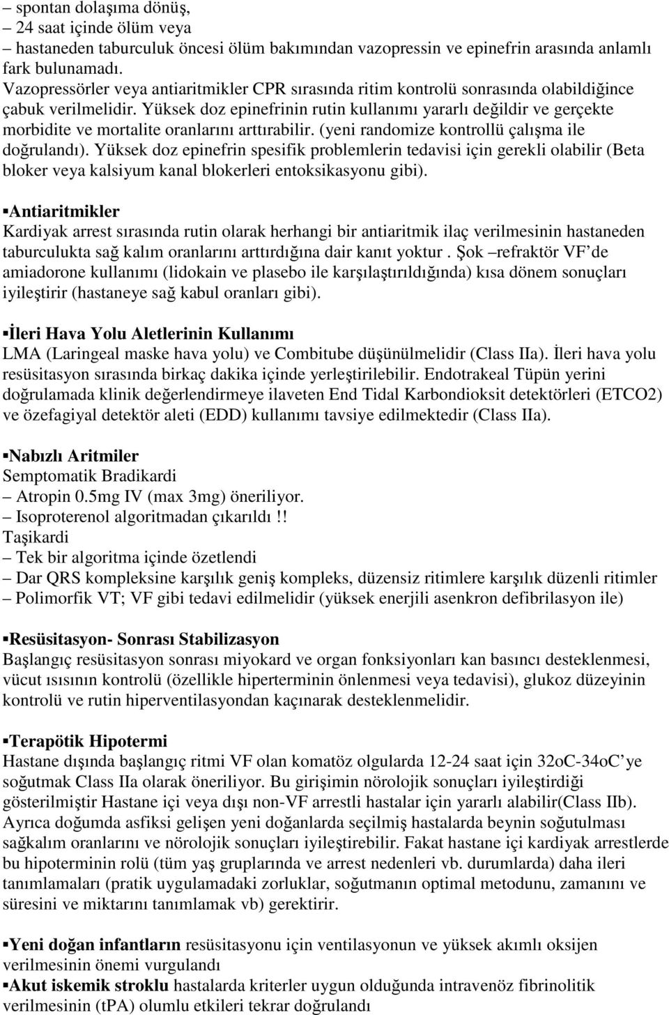 Yüksek doz epinefrinin rutin kullanımı yararlı değildir ve gerçekte morbidite ve mortalite oranlarını arttırabilir. (yeni randomize kontrollü çalışma ile doğrulandı).