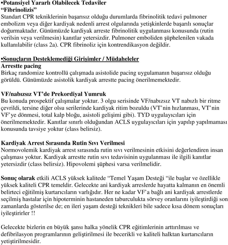 Pulmoner emboliden şüphelenilen vakada kullanılabilir (class 2a). CPR fibrinoliz için kontrendikasyon değildir.