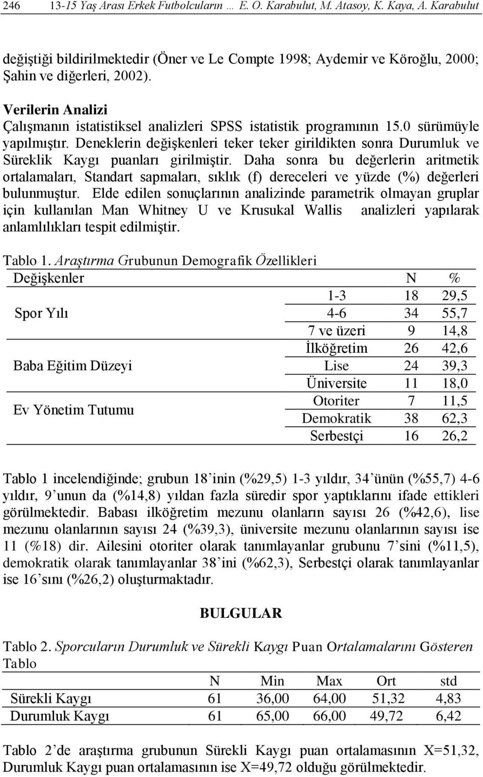 Deneklerin değişkenleri teker teker girildikten sonra Durumluk ve Süreklik Kaygı puanları girilmiştir.