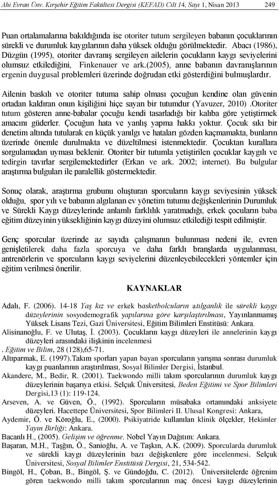 yüksek olduğu görülmektedir. Abacı (1986), Düzgün (1995), otoriter davranış sergileyen ailelerin çocukların kaygı seviyelerini olumsuz etkilediğini, Finkenauer ve ark.