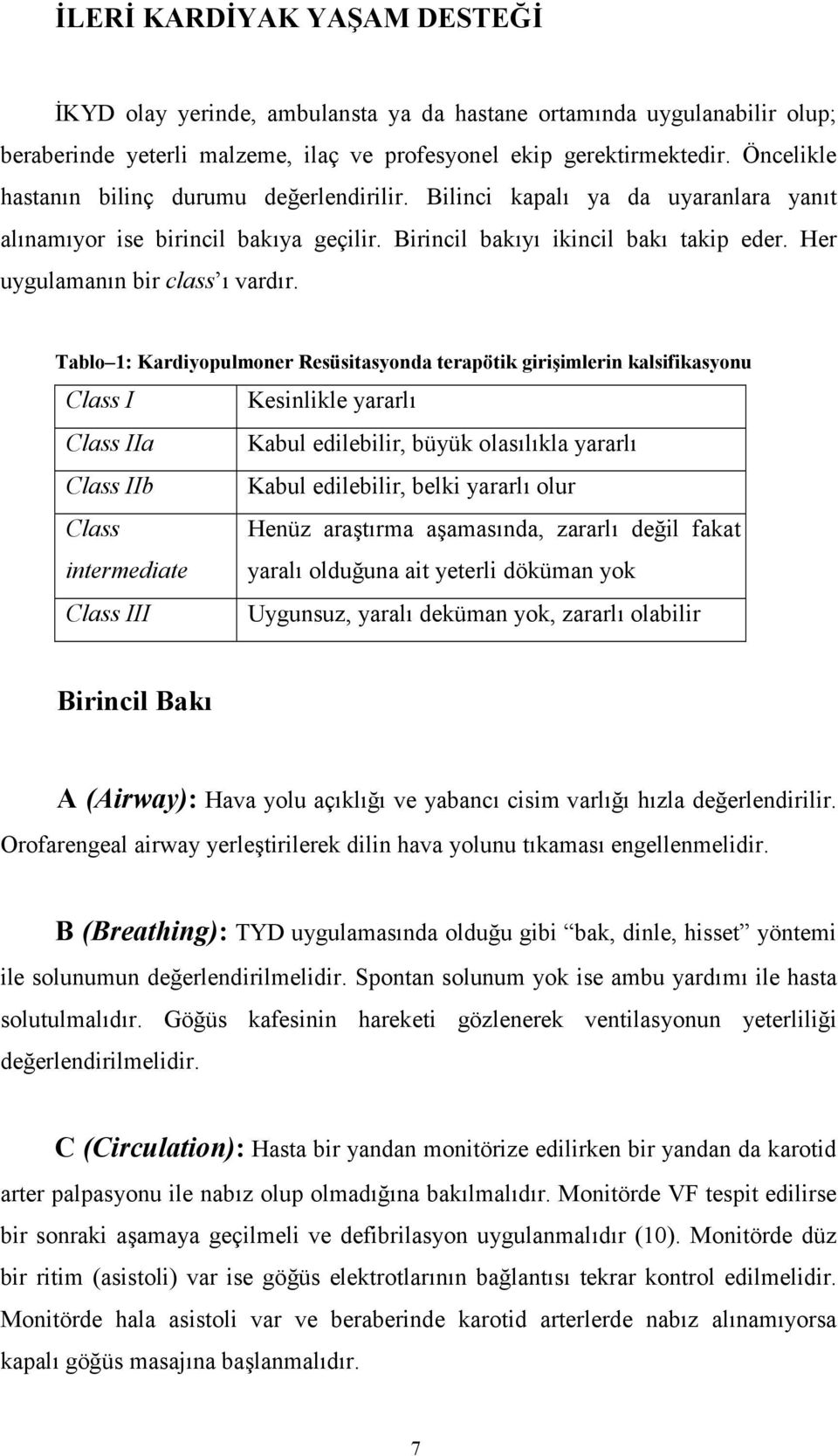 Tablo 1: Kardiyopulmoner Resüsitasyonda terapötik girigimlerin kalsifikasyonu Class I Kesinlikle yararl Class IIa Kabul edilebilir, büyük olaslkla yararl Class IIb Kabul edilebilir, belki yararl olur