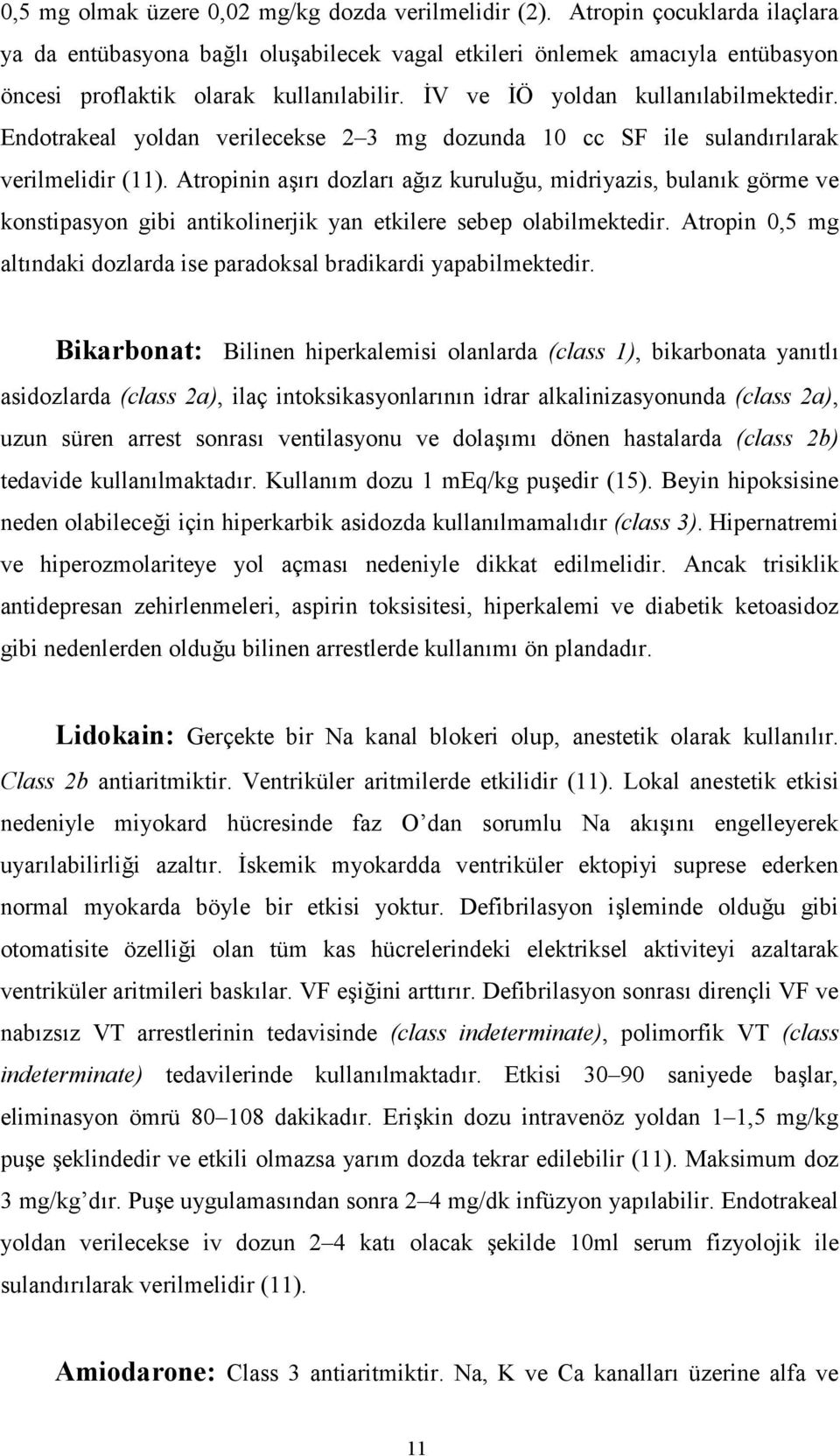 Atropinin ar dozlar a%z kurulu%u, midriyazis, bulank görme ve konstipasyon gibi antikolinerjik yan etkilere sebep olabilmektedir.