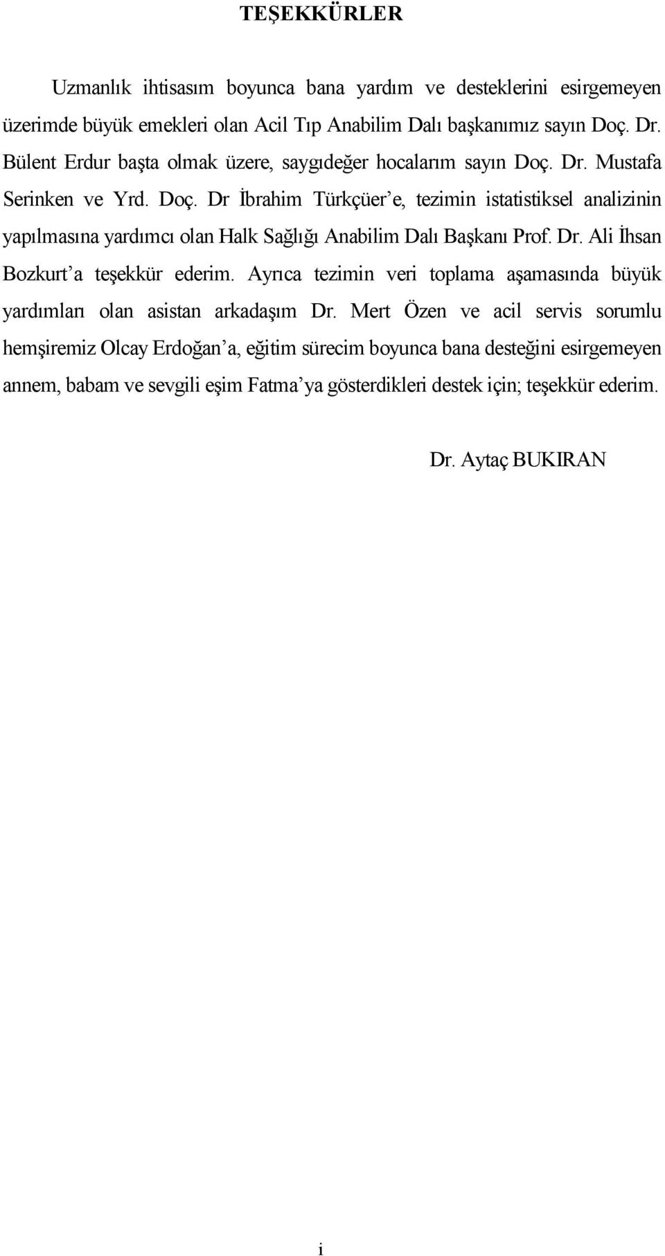 Dr. Mustafa Serinken ve Yrd. Doç. Dr *brahim Türkçüer e, tezimin istatistiksel analizinin yaplmasna yardmc olan Halk Sa%l% Anabilim Dal Bakan Prof. Dr. Ali *hsan Bozkurt a teekkür ederim.