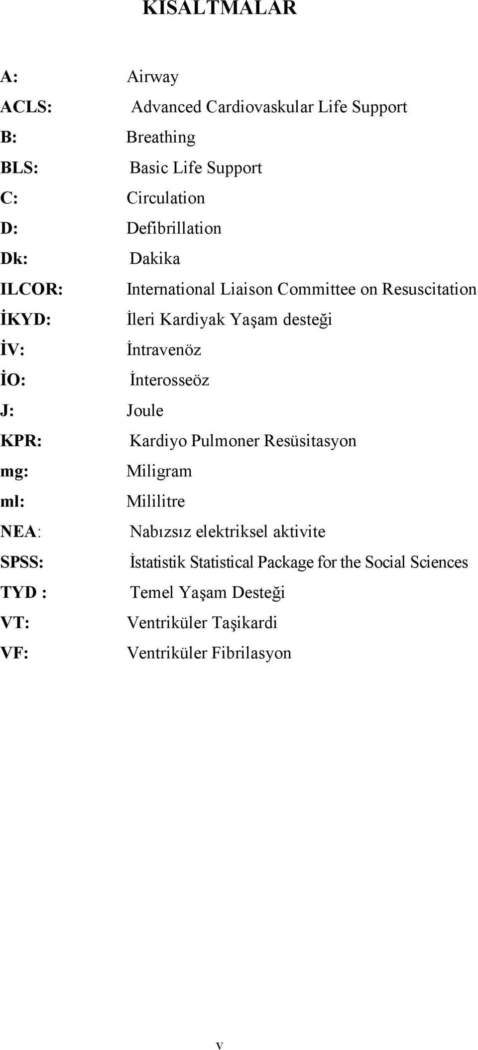 *ntravenöz O: *nterosseöz J: Joule KPR: Kardiyo Pulmoner Resüsitasyon mg: Miligram ml: Mililitre NEA: Nabzsz elektriksel