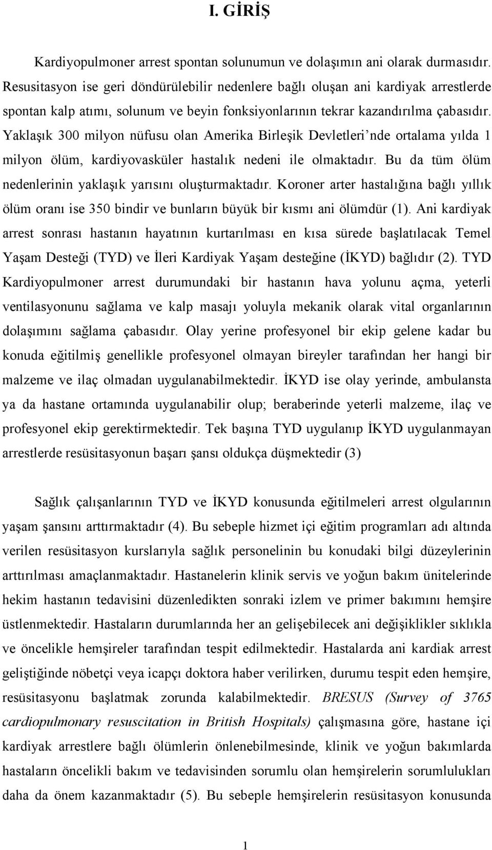 Yaklak 300 milyon nüfusu olan Amerika Birleik Devletleri nde ortalama ylda 1 milyon ölüm, kardiyovasküler hastalk nedeni ile olmaktadr. Bu da tüm ölüm nedenlerinin yaklak yarsn oluturmaktadr.