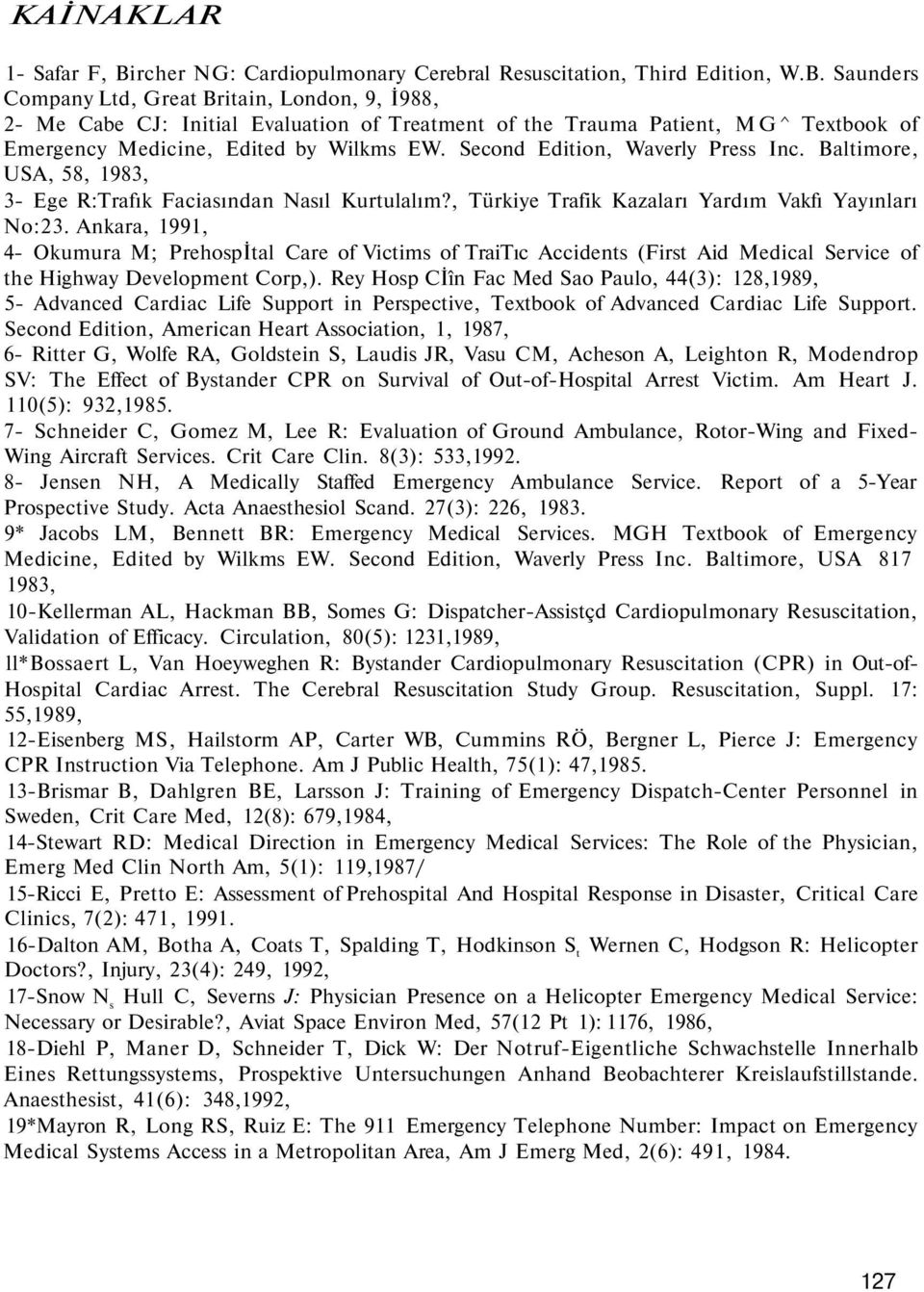 Saunders Company Ltd, Great Britain, London, 9, İ988, 2- Me Cabe CJ: Initial Evaluation of Treatment of the Trauma Patient, MG^ Textbook of Emergency Medicine, Edited by Wilkms EW.