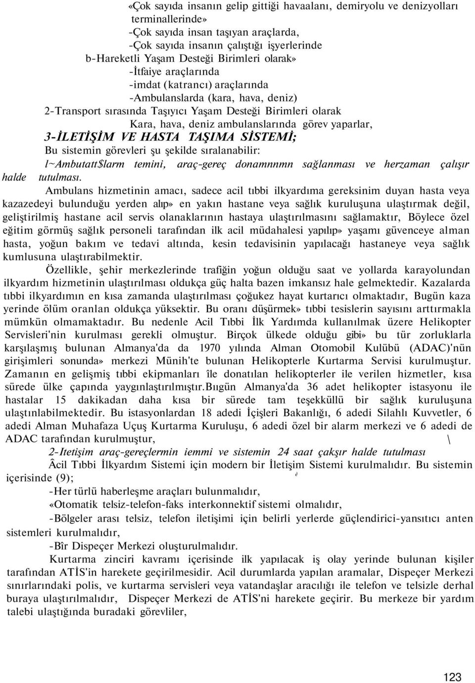 görev yaparlar, 3-İLETİŞİM VE HASTA TAŞIMA SİSTEMİ; Bu sistemin görevleri şu şekilde sıralanabilir: l~ambutatt$larm temini, araç-gereç donamnnmn sağlanması ve herzaman çalışır halde tutulması.