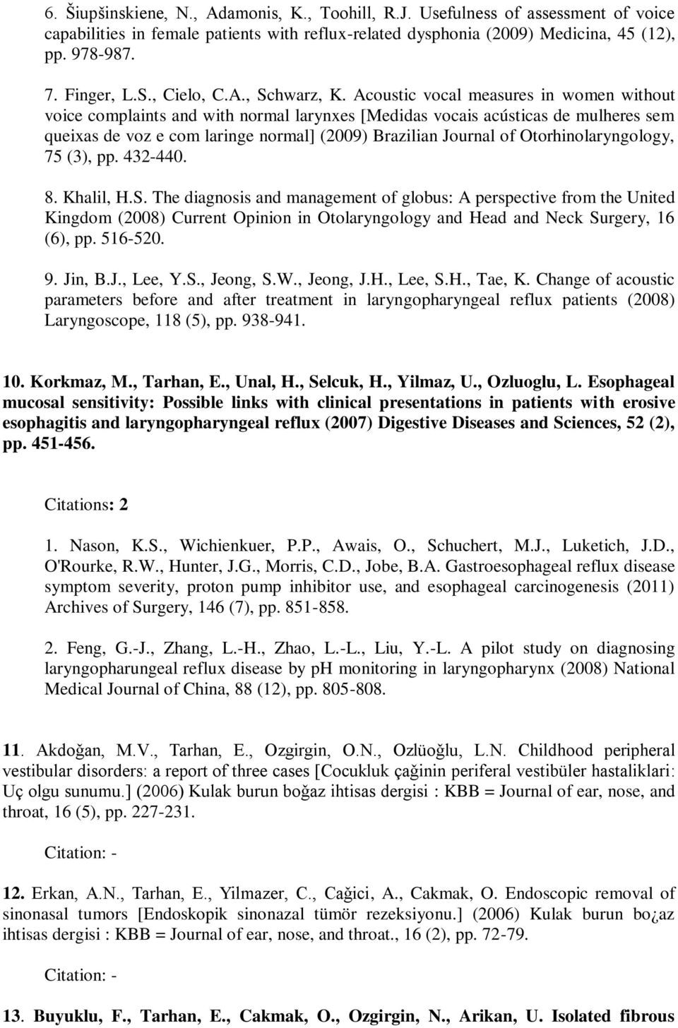 Acoustic vocal measures in women without voice complaints and with normal larynxes [Medidas vocais acústicas de mulheres sem queixas de voz e com laringe normal] (2009) Brazilian Journal of