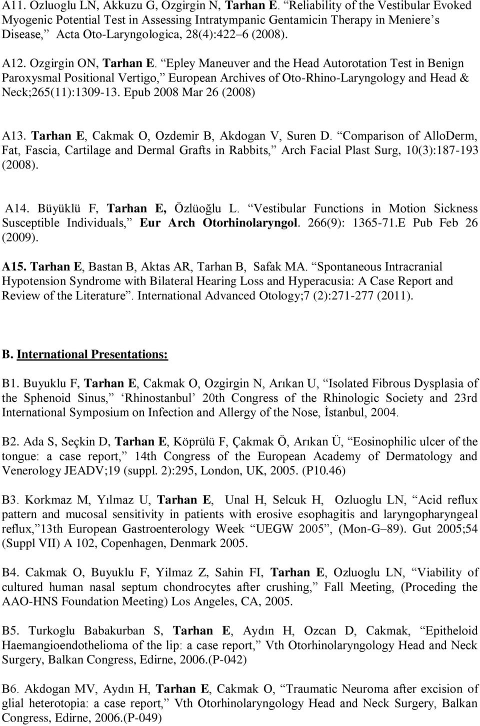 Epley Maneuver and the Head Autorotation Test in Benign Paroxysmal Positional Vertigo, European Archives of Oto-Rhino-Laryngology and Head & Neck;265(11):1309-13. Epub 2008 Mar 26 (2008) A13.