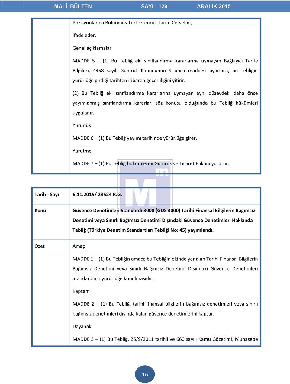 itibaren geçerliliğini yitirir. (2) Bu Tebliğ eki sınıflandırma kararlarına uymayan aynı düzeydeki daha önce yayımlanmış sınıflandırma kararları söz konusu olduğunda bu Tebliğ hükümleri uygulanır.