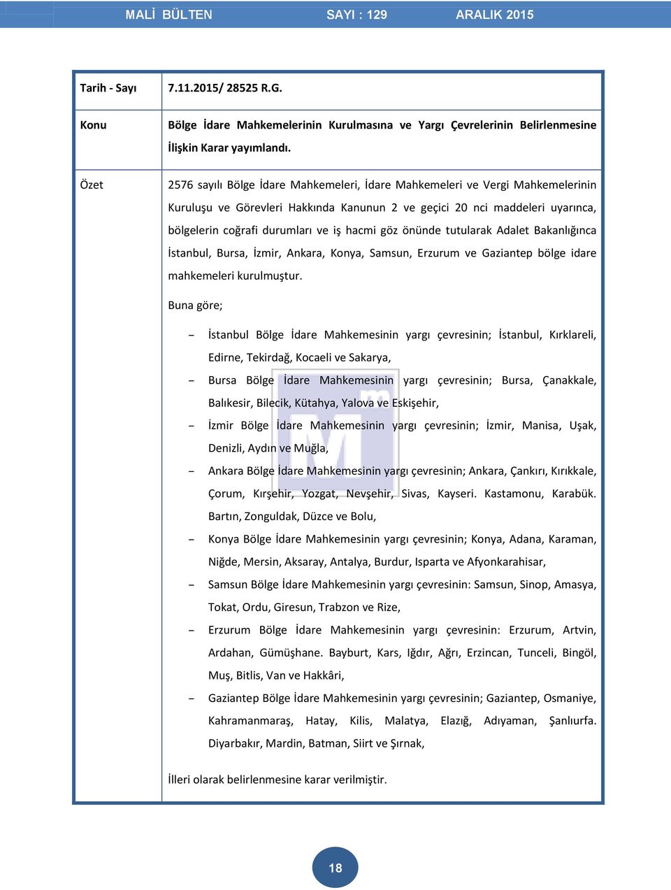 göz önünde tutularak Adalet Bakanlığınca İstanbul, Bursa, İzmir, Ankara, Konya, Samsun, Erzurum ve Gaziantep bölge idare mahkemeleri kurulmuştur.