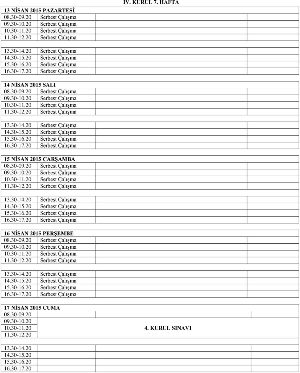30-09.20 Serbest Çalışma 09.30-10.20 Serbest Çalışma 10.30-11.20 Serbest Çalışma 16 NİSAN 2015 PERŞEMBE 08.30-09.20 Serbest Çalışma 09.30-10.20 Serbest Çalışma 10.30-11.20 Serbest Çalışma 17 NİSAN 2015 CUMA 08.