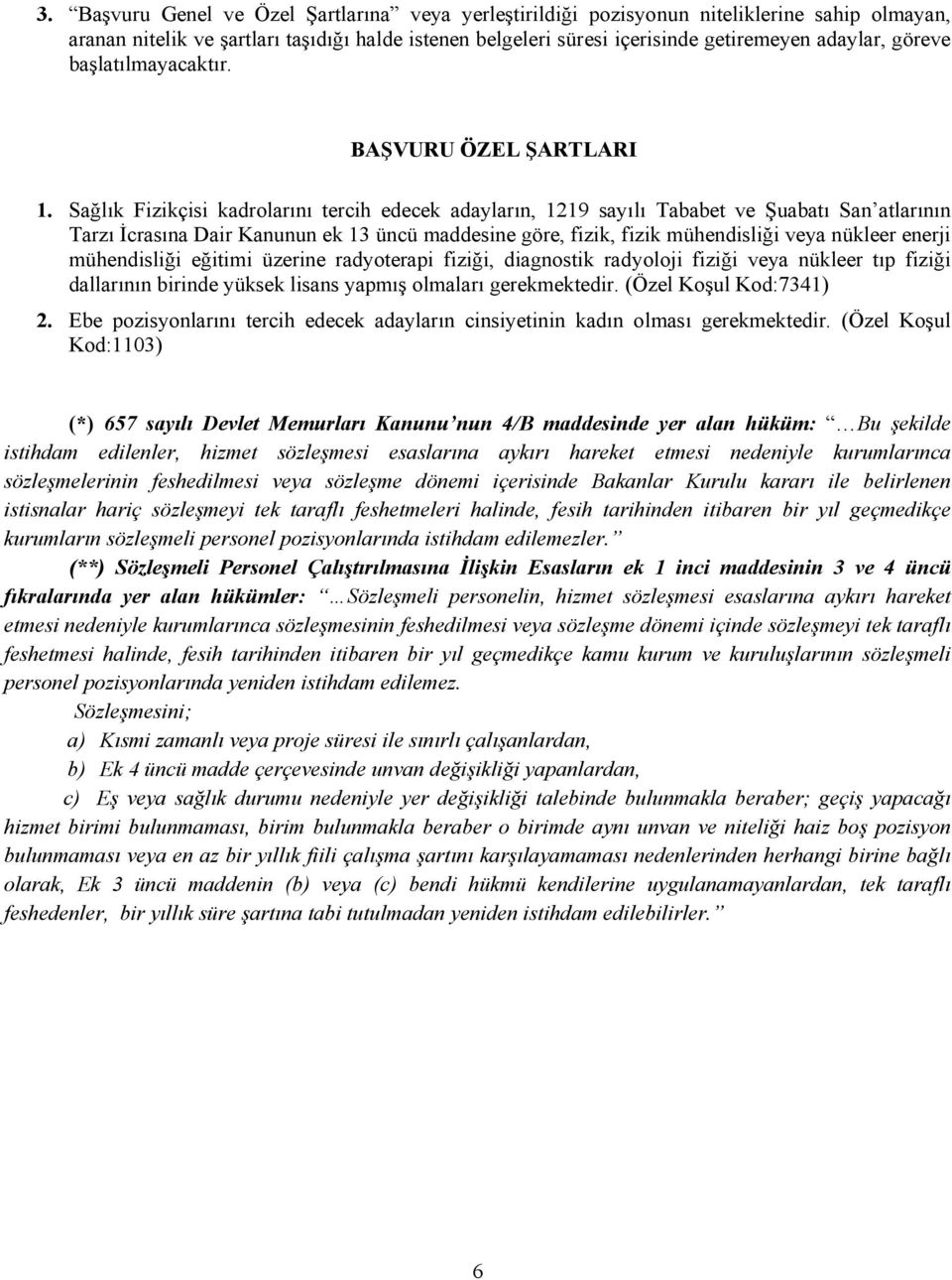 Sağlık Fizikçisi kadrolarını tercih edecek adayların, 1219 sayılı Tababet ve Şuabatı San atlarının Tarzı İcrasına Dair Kanunun ek 13 üncü maddesine göre, fizik, fizik mühendisliği veya nükleer enerji