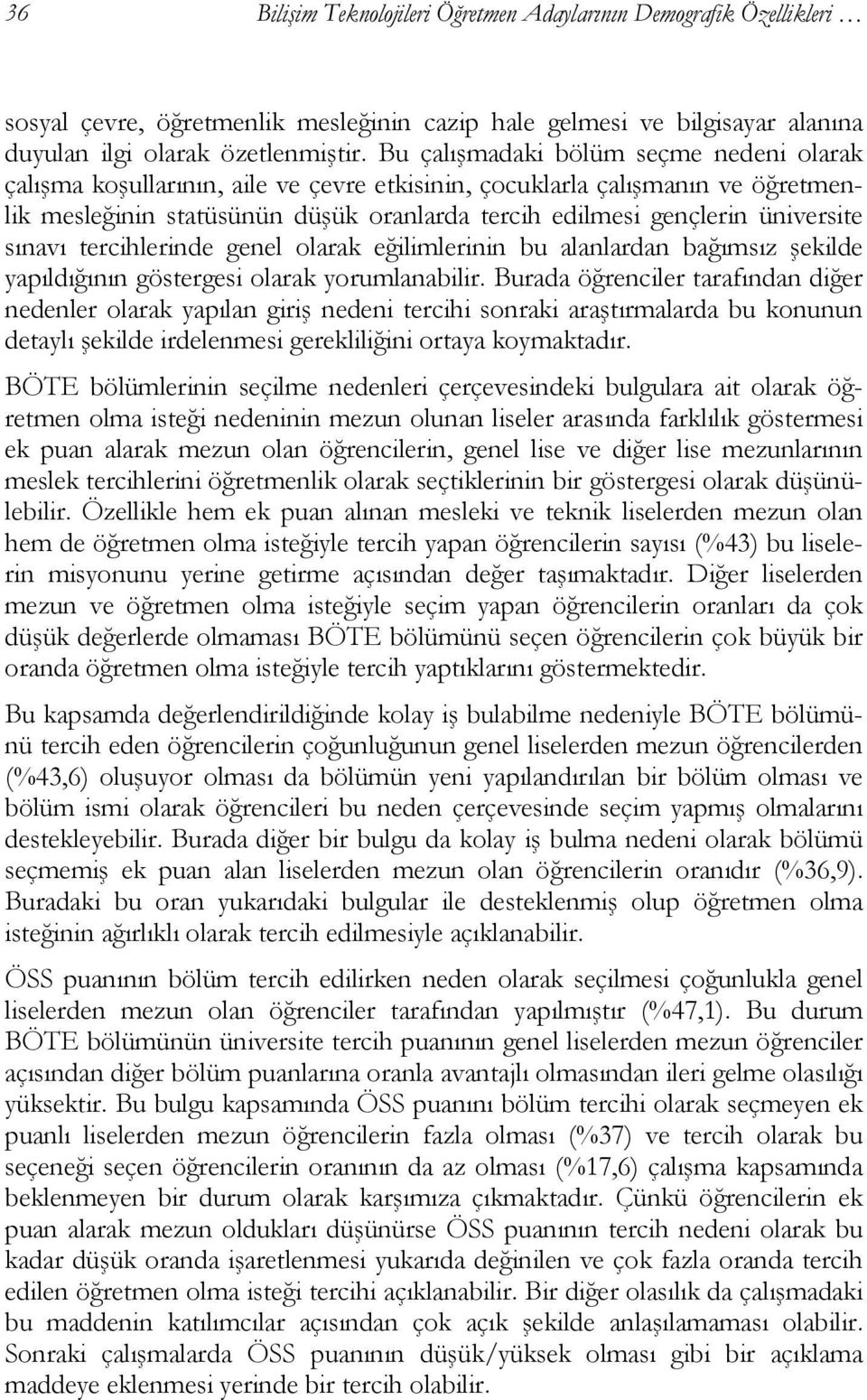 sınavı tercihlerinde genel olarak eğilimlerinin bu alanlardan bağımsız şekilde yapıldığının göstergesi olarak yorumlanabilir.