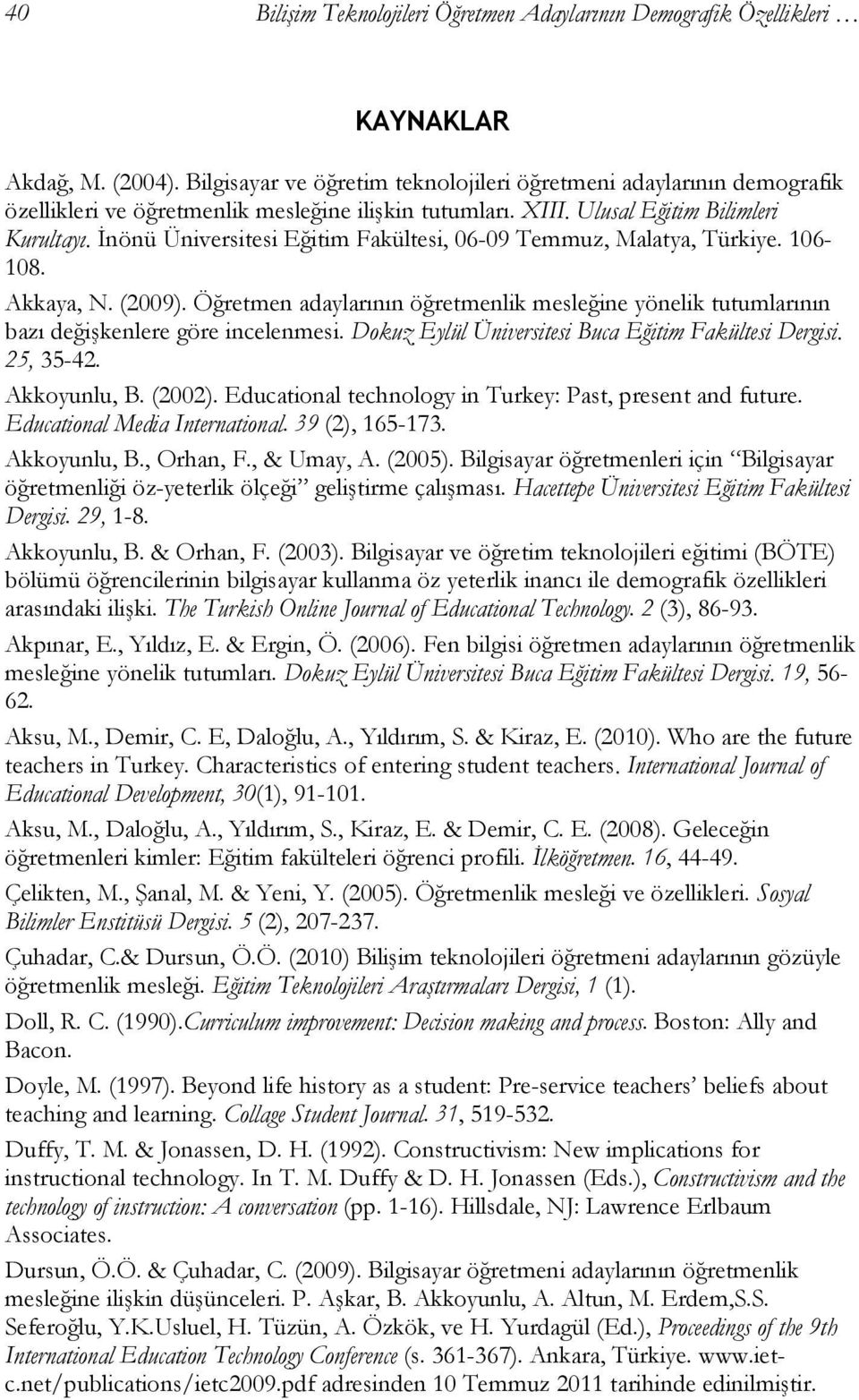 İnönü Üniversitesi Eğitim Fakültesi, 06-09 Temmuz, Malatya, Türkiye. 106-108. Akkaya, N. (2009). Öğretmen adaylarının öğretmenlik mesleğine yönelik tutumlarının bazı değişkenlere göre incelenmesi.