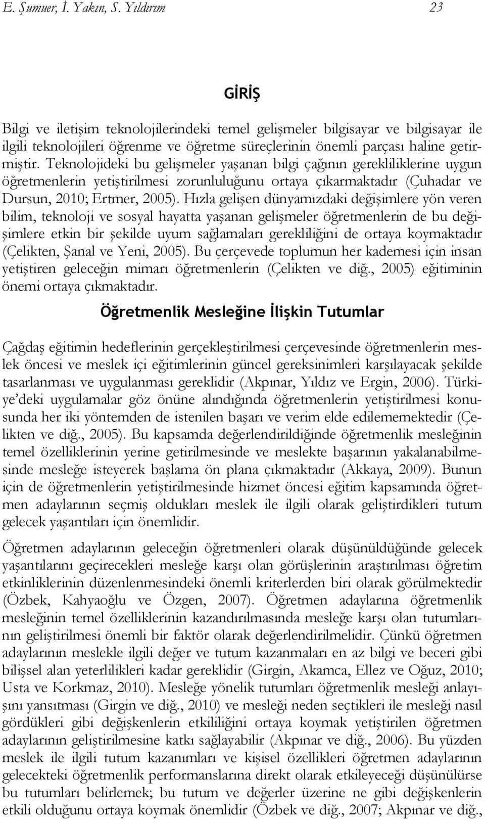 Teknolojideki bu gelişmeler yaşanan bilgi çağının gerekliliklerine uygun öğretmenlerin yetiştirilmesi zorunluluğunu ortaya çıkarmaktadır (Çuhadar ve Dursun, 2010; Ertmer, 2005).