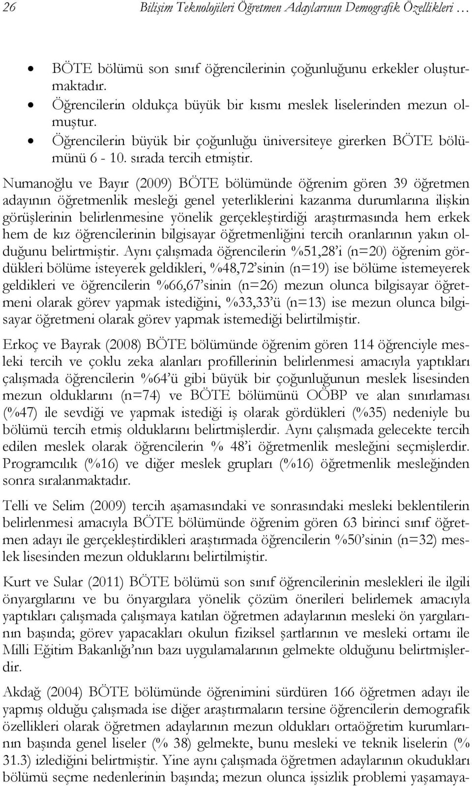 Numanoğlu ve Bayır (2009) BÖTE bölümünde öğrenim gören 39 öğretmen adayının öğretmenlik mesleği genel yeterliklerini kazanma durumlarına ilişkin görüşlerinin belirlenmesine yönelik gerçekleştirdiği