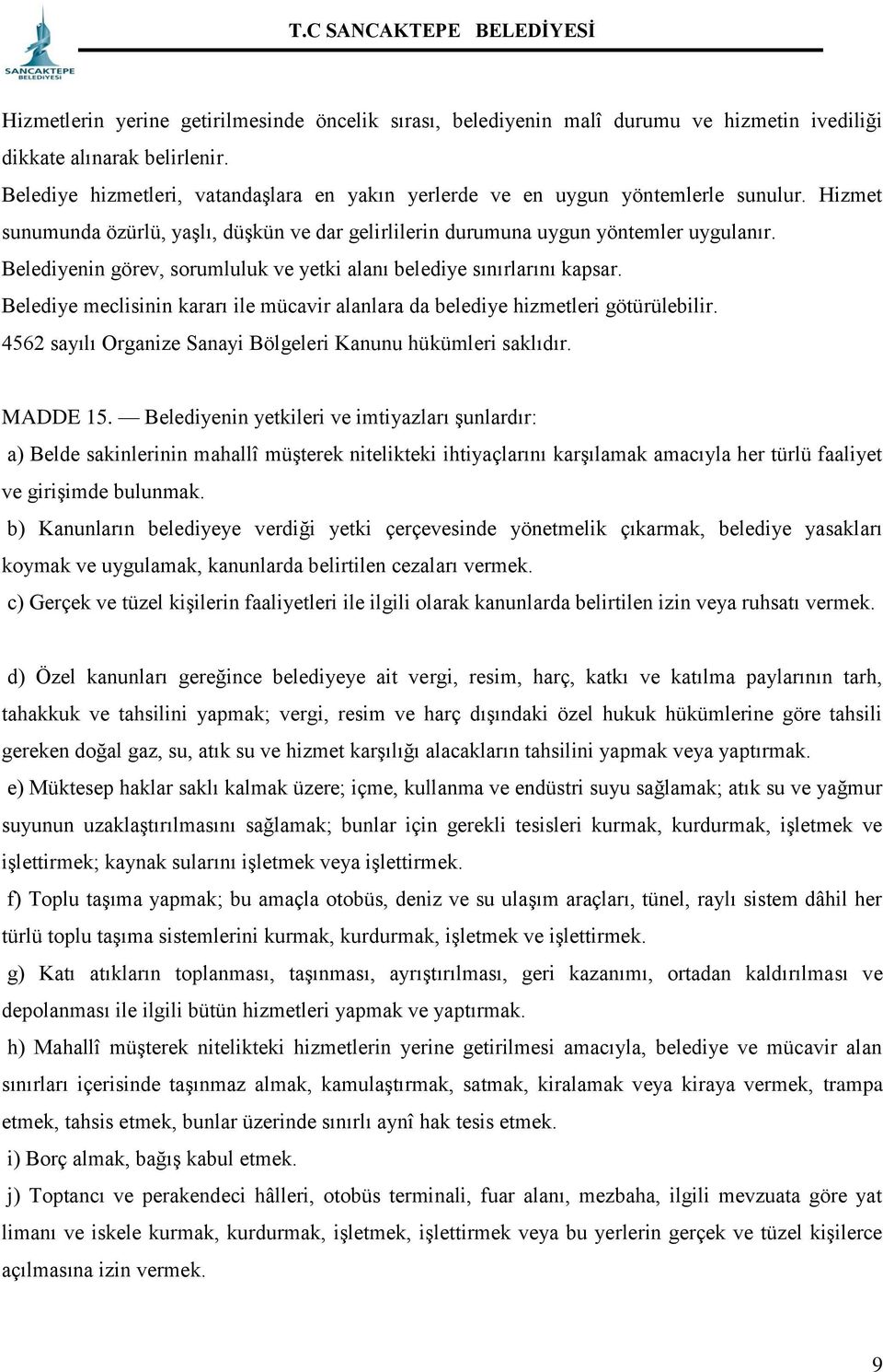 Belediyenin görev, sorumluluk ve yetki alanı belediye sınırlarını kapsar. Belediye meclisinin kararı ile mücavir alanlara da belediye hizmetleri götürülebilir.