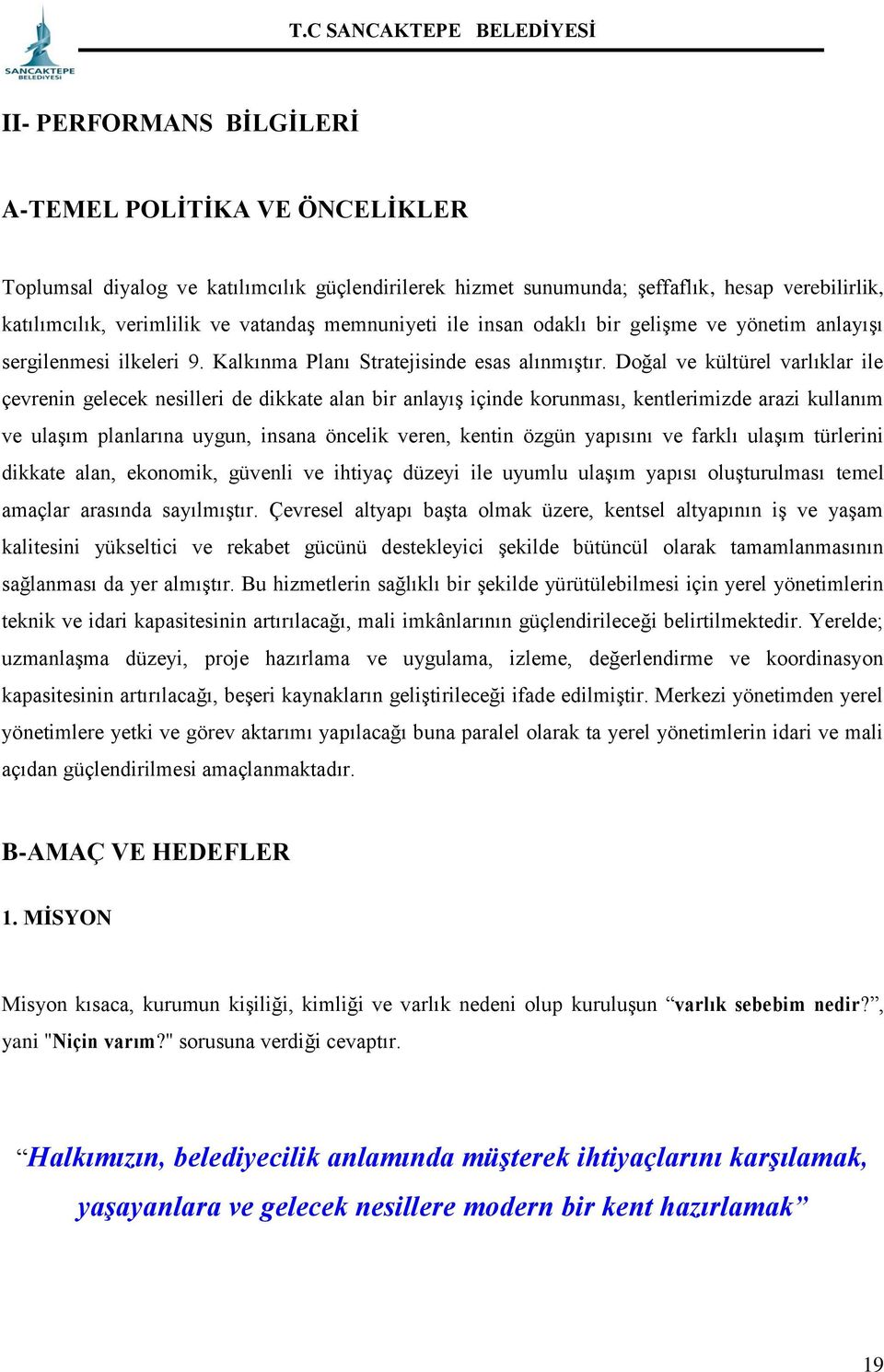 Doğal ve kültürel varlıklar ile çevrenin gelecek nesilleri de dikkate alan bir anlayış içinde korunması, kentlerimizde arazi kullanım ve ulaşım planlarına uygun, insana öncelik veren, kentin özgün