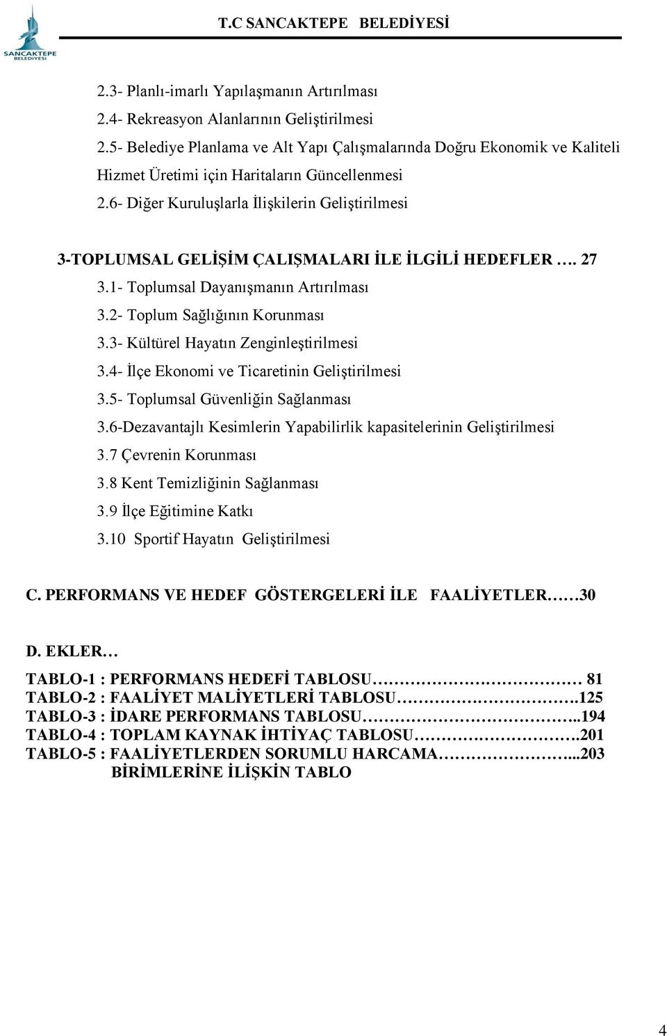 6- Diğer Kuruluşlarla İlişkilerin Geliştirilmesi 3-TOPLUMSAL GELİŞİM ÇALIŞMALARI İLE İLGİLİ HEDEFLER. 27 3.1- Toplumsal Dayanışmanın Artırılması 3.2- Toplum Sağlığının Korunması 3.