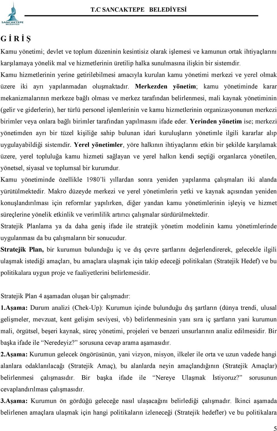 Merkezden yönetim; kamu yönetiminde karar mekanizmalarının merkeze bağlı olması ve merkez tarafından belirlenmesi, mali kaynak yönetiminin (gelir ve giderlerin), her türlü personel işlemlerinin ve