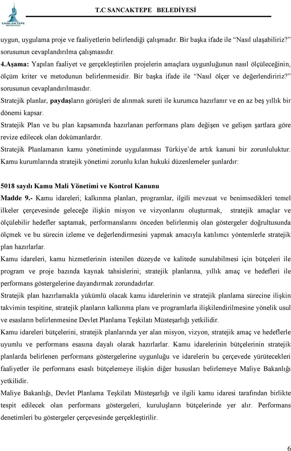 sorusunun cevaplandırılmasıdır. Stratejik planlar, paydaşların görüşleri de alınmak sureti ile kurumca hazırlanır ve en az beş yıllık bir dönemi kapsar.