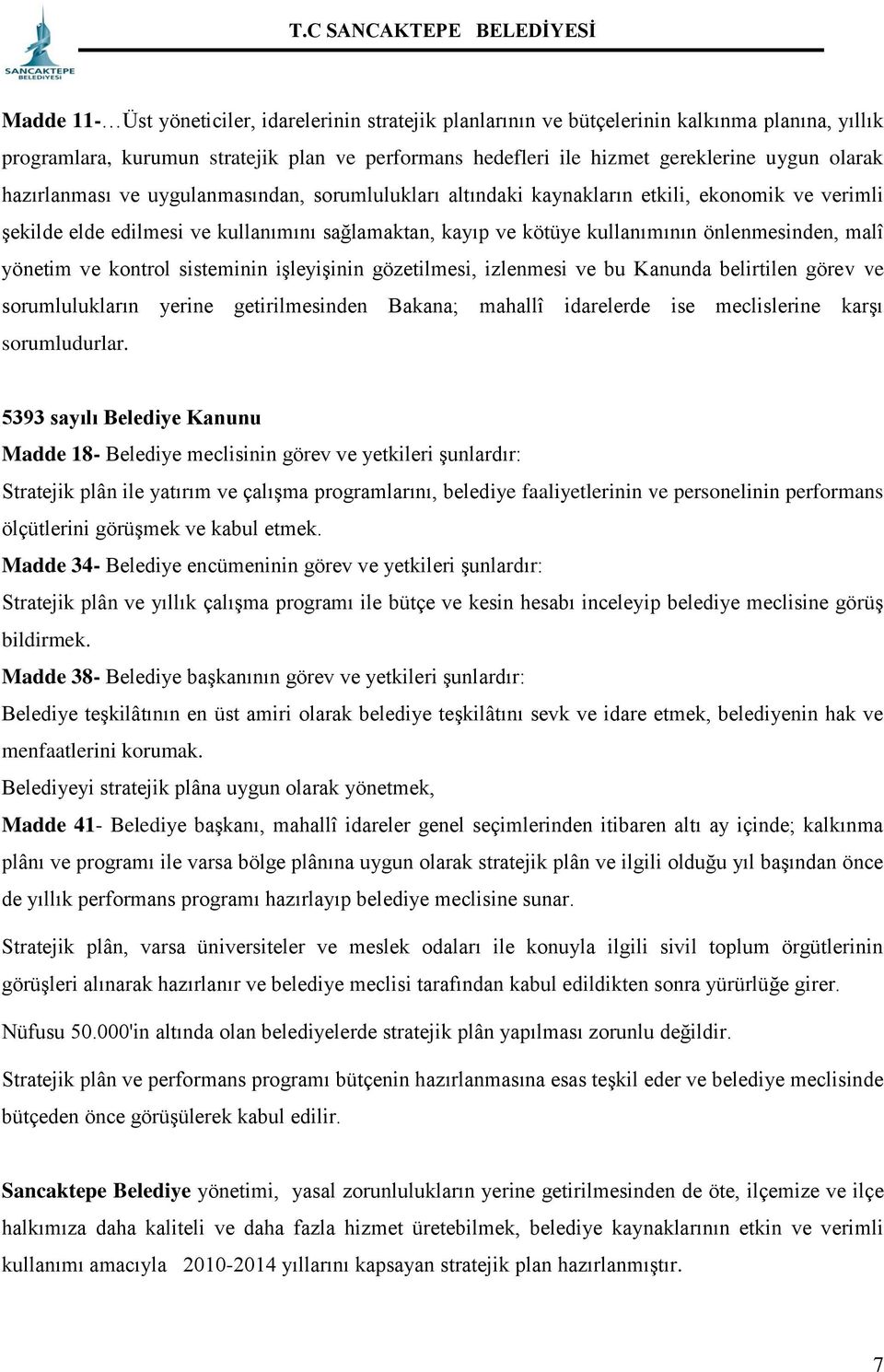 yönetim ve kontrol sisteminin işleyişinin gözetilmesi, izlenmesi ve bu Kanunda belirtilen görev ve sorumlulukların yerine getirilmesinden Bakana; mahallî idarelerde ise meclislerine karşı