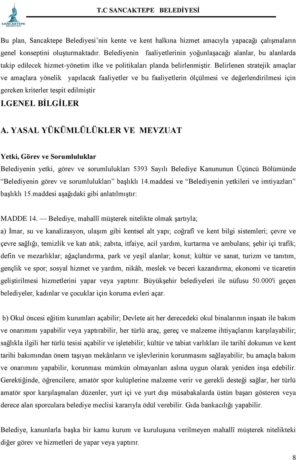 Belirlenen stratejik amaçlar ve amaçlara yönelik yapılacak faaliyetler ve bu faaliyetlerin ölçülmesi ve değerlendirilmesi için gereken kriterler tespit edilmiştir I.GENEL BİLGİLER A.