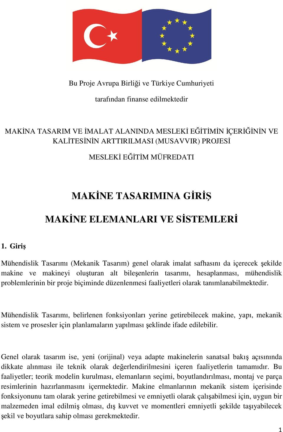 Giriş Mühendislik Tasarımı (Mekanik Tasarım) genel olarak imalat safhasını da içerecek şekilde makine ve makineyi oluşturan alt bileşenlerin tasarımı, hesaplanması, mühendislik problemlerinin bir