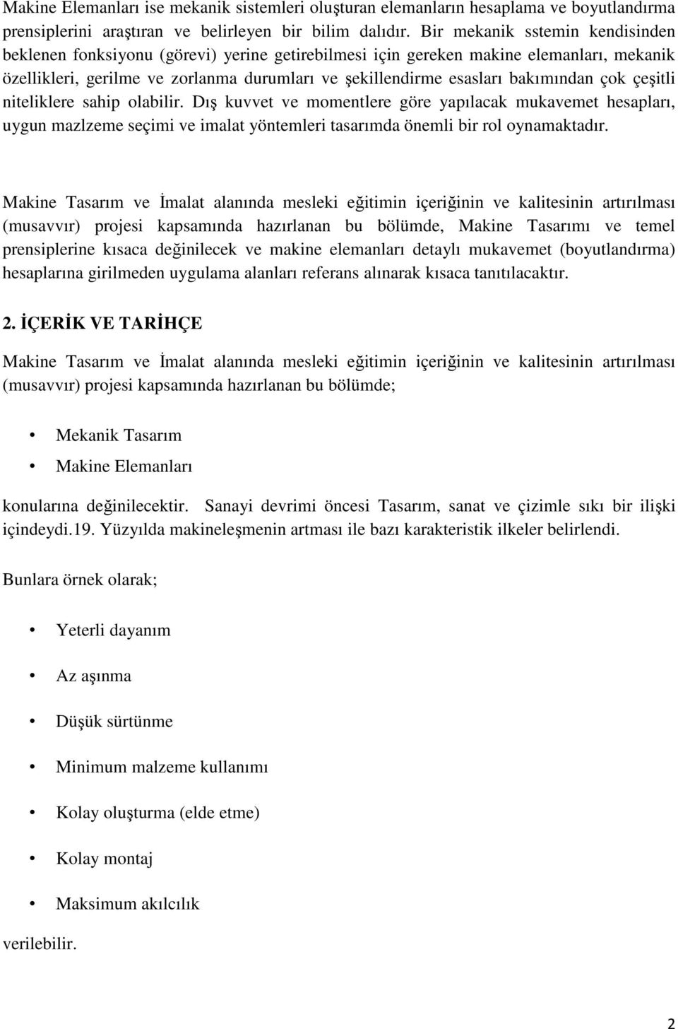 bakımından çok çeşitli niteliklere sahip olabilir. Dış kuvvet ve momentlere göre yapılacak mukavemet hesapları, uygun mazlzeme seçimi ve imalat yöntemleri tasarımda önemli bir rol oynamaktadır.