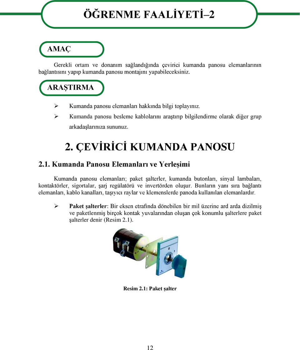 Kumanda Panosu Elemanları ve Yerleşimi Kumanda panosu elemanları; paket şalterler, kumanda butonları, sinyal lambaları, kontaktörler, sigortalar, şarj regülatörü ve invertörden oluşur.