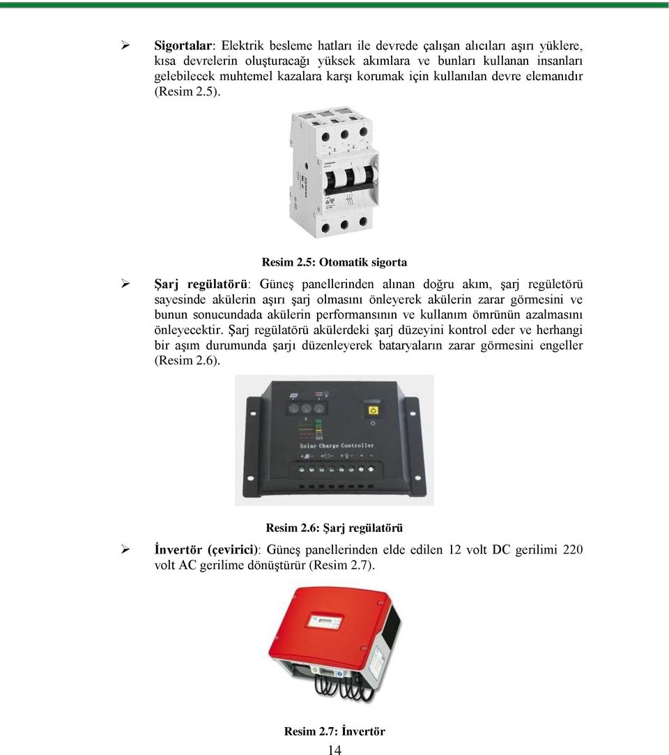 5: Otomatik sigorta Şarj regülatörü: Güneş panellerinden alınan doğru akım, şarj regületörü sayesinde akülerin aşırı şarj olmasını önleyerek akülerin zarar görmesini ve bunun sonucundada akülerin