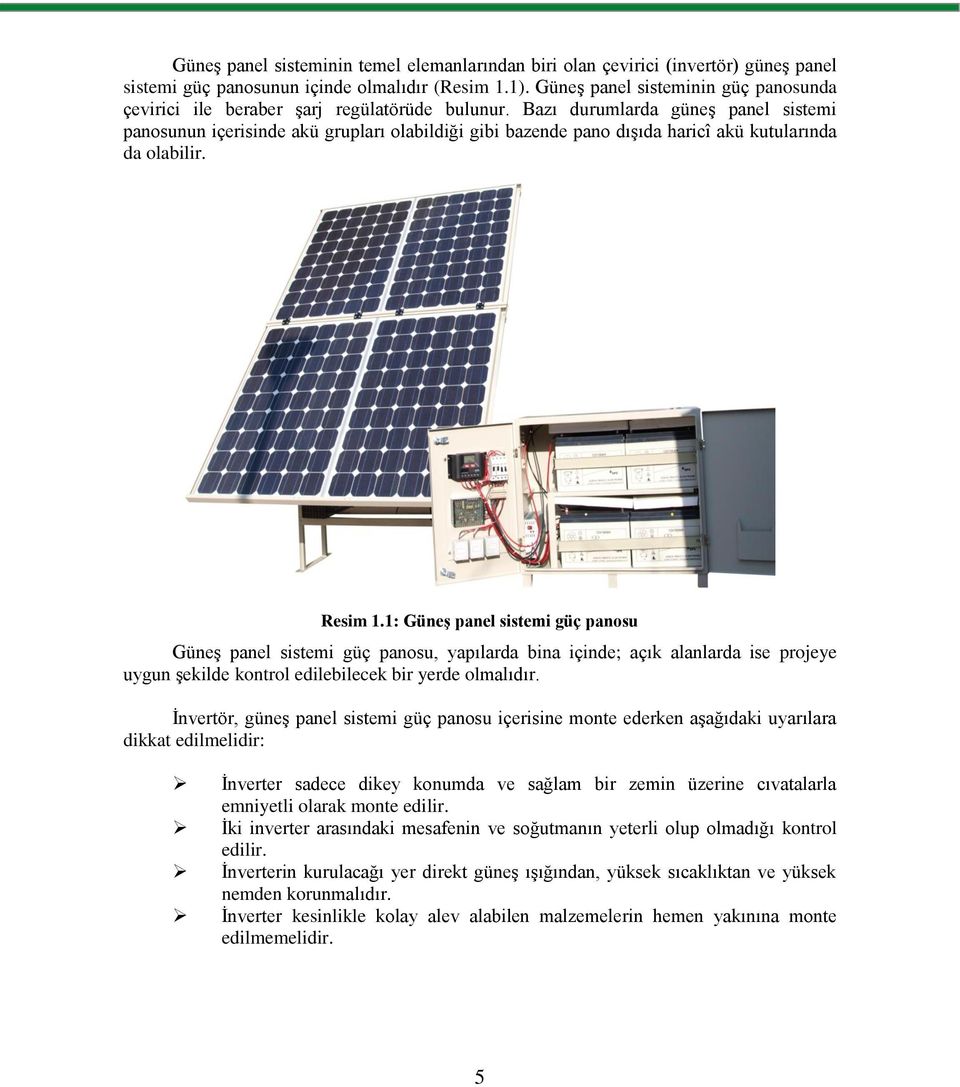 Bazı durumlarda güneş panel sistemi panosunun içerisinde akü grupları olabildiği gibi bazende pano dışıda haricî akü kutularında da olabilir. Resim 1.