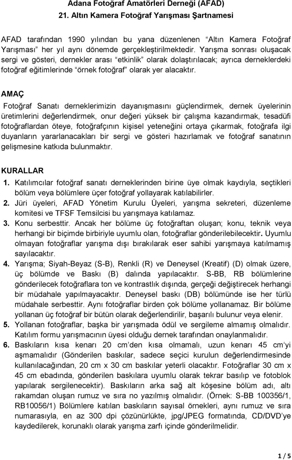 Yarışma sonrası oluşacak sergi ve gösteri, dernekler arası etkinlik olarak dolaştırılacak; ayrıca derneklerdeki fotoğraf eğitimlerinde örnek fotoğraf olarak yer alacaktır.