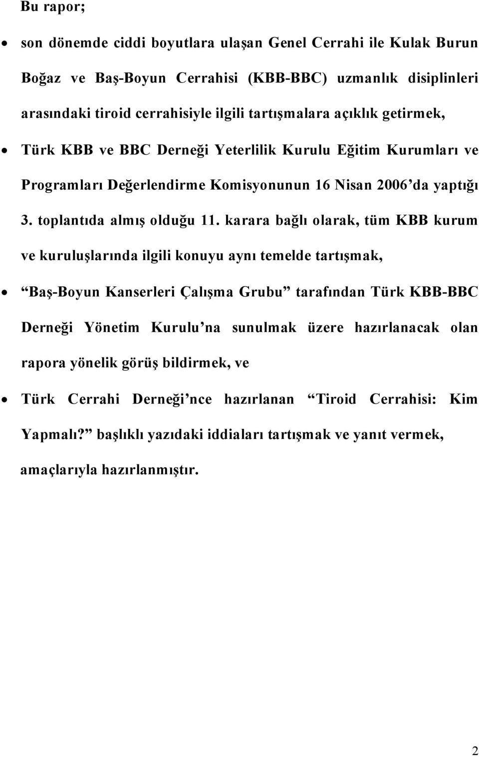 karara bağlı olarak, tüm KBB kurum ve kuruluşlarında ilgili konuyu aynı temelde tartışmak, Baş-Boyun Kanserleri Çalışma Grubu tarafından Türk KBB-BBC Derneği Yönetim Kurulu na sunulmak