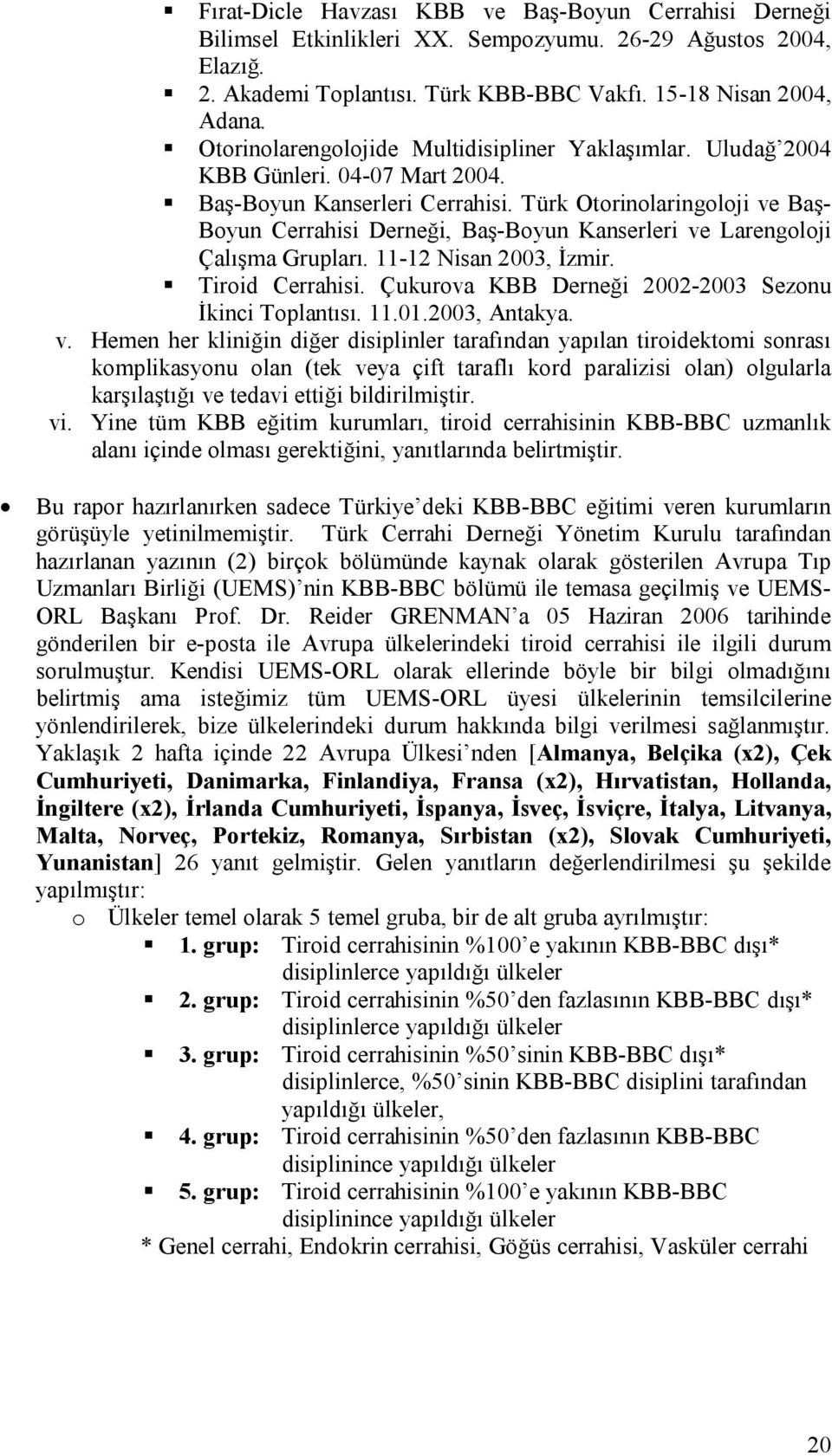 Türk Otorinolaringoloji ve Baş- Boyun Cerrahisi Derneği, Baş-Boyun Kanserleri ve Larengoloji Çalışma Grupları. 11-12 Nisan 2003, İzmir. Tiroid Cerrahisi.