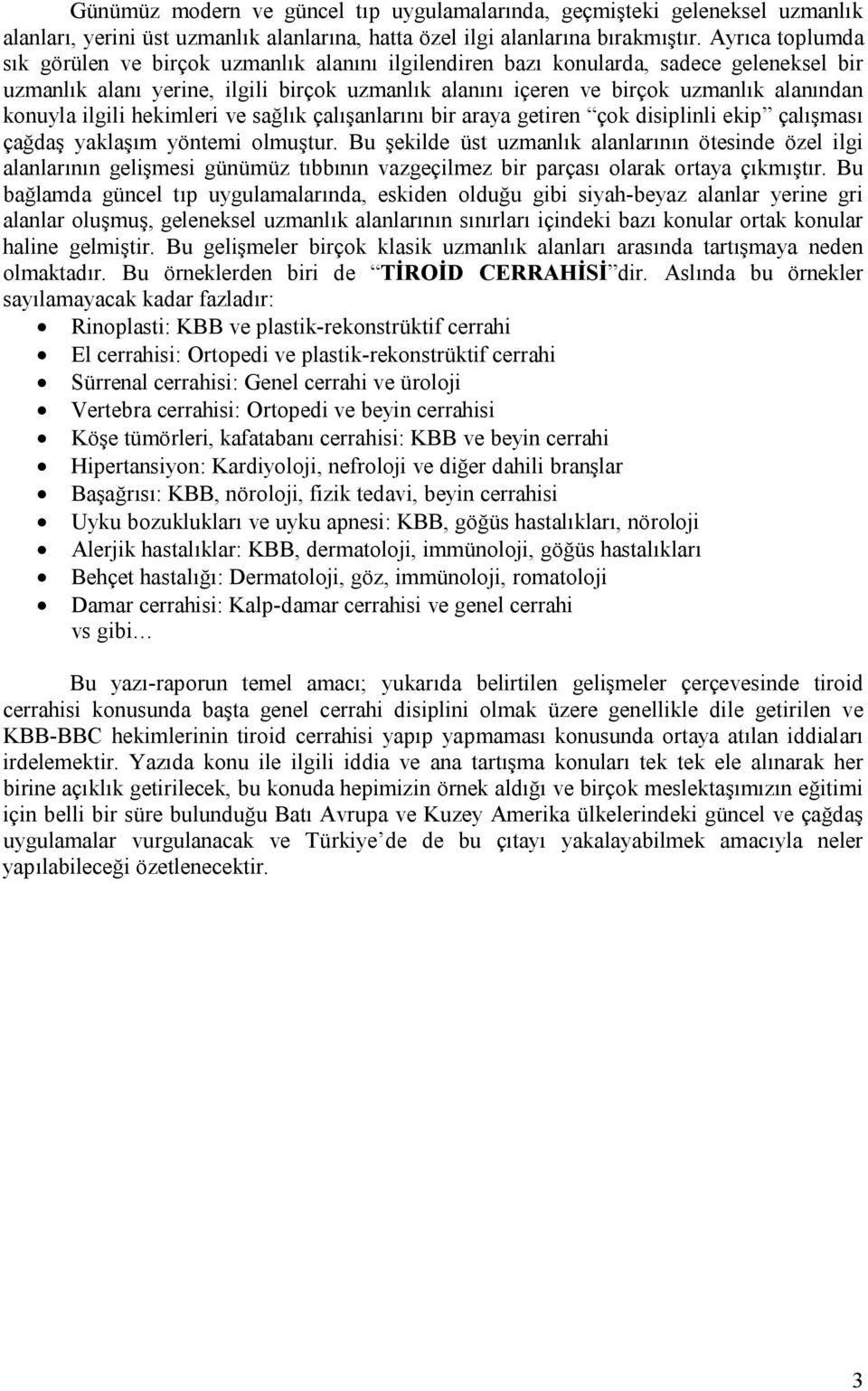 konuyla ilgili hekimleri ve sağlık çalışanlarını bir araya getiren çok disiplinli ekip çalışması çağdaş yaklaşım yöntemi olmuştur.