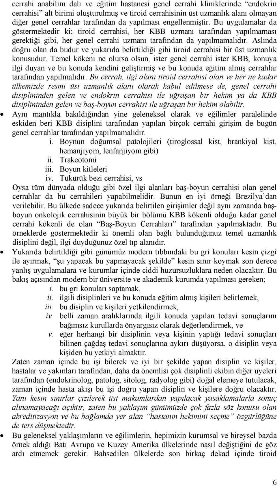 Aslında doğru olan da budur ve yukarıda belirtildiği gibi tiroid cerrahisi bir üst uzmanlık konusudur.