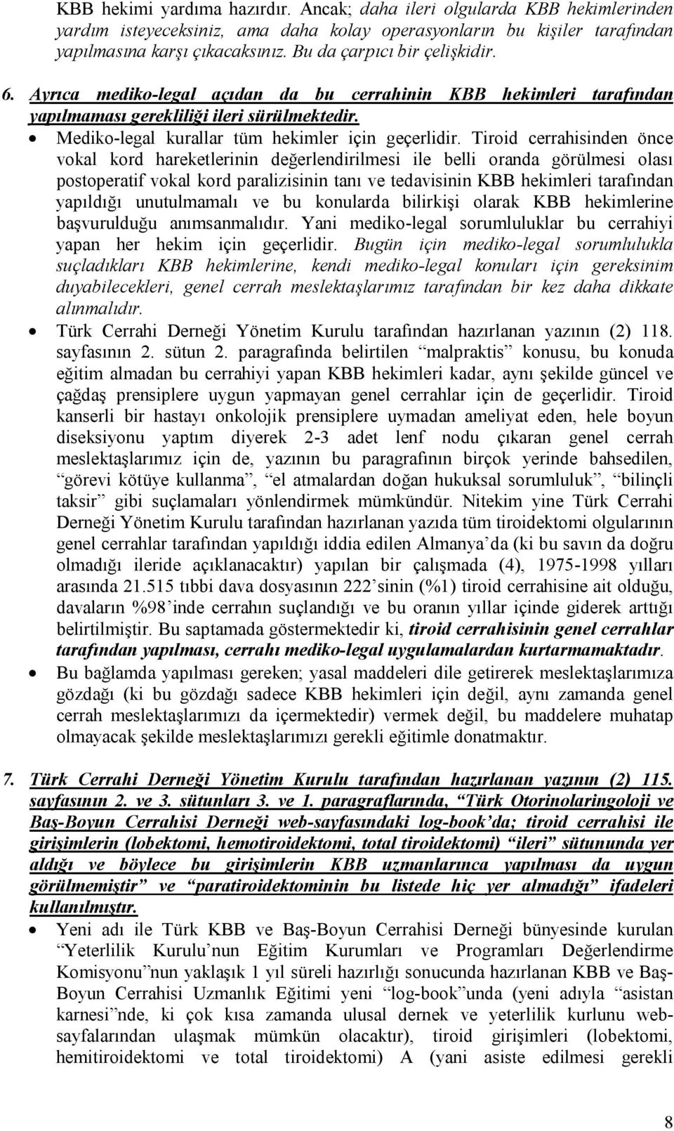 Tiroid cerrahisinden önce vokal kord hareketlerinin değerlendirilmesi ile belli oranda görülmesi olası postoperatif vokal kord paralizisinin tanı ve tedavisinin KBB hekimleri tarafından yapıldığı